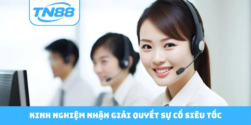 Kinh nghiệm nhận giải quyết sự cố siêu tốc